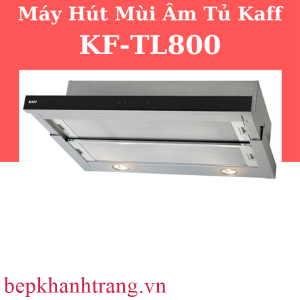 MÁY HÚT MÙI ÂM TỦ KAFF KF-TL800 TẶNG QUÀ KHUYẾN MÃI HẤP DẪN MỚI